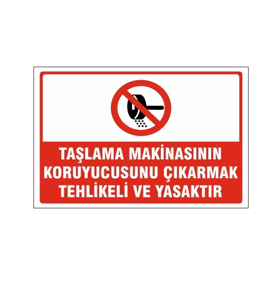 TAŞLAMA MAKİNASININ KORUYUCUSUNU ÇIKARMAK TEHLİKELİ VE YASAKTIR UYARI LEVHASI 