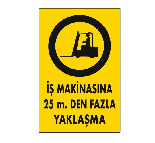İŞ MAKİNASINA 25 METREDEN FAZLA YAKLAŞMA UYARI LEVHASI 