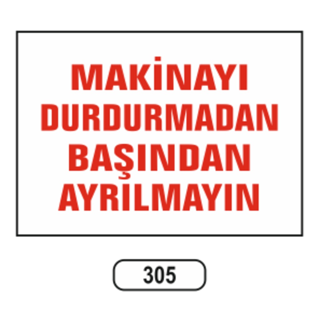 Makinayı Durdurmadan Başından Ayrılmayın Uyarı Ikaz Levhası