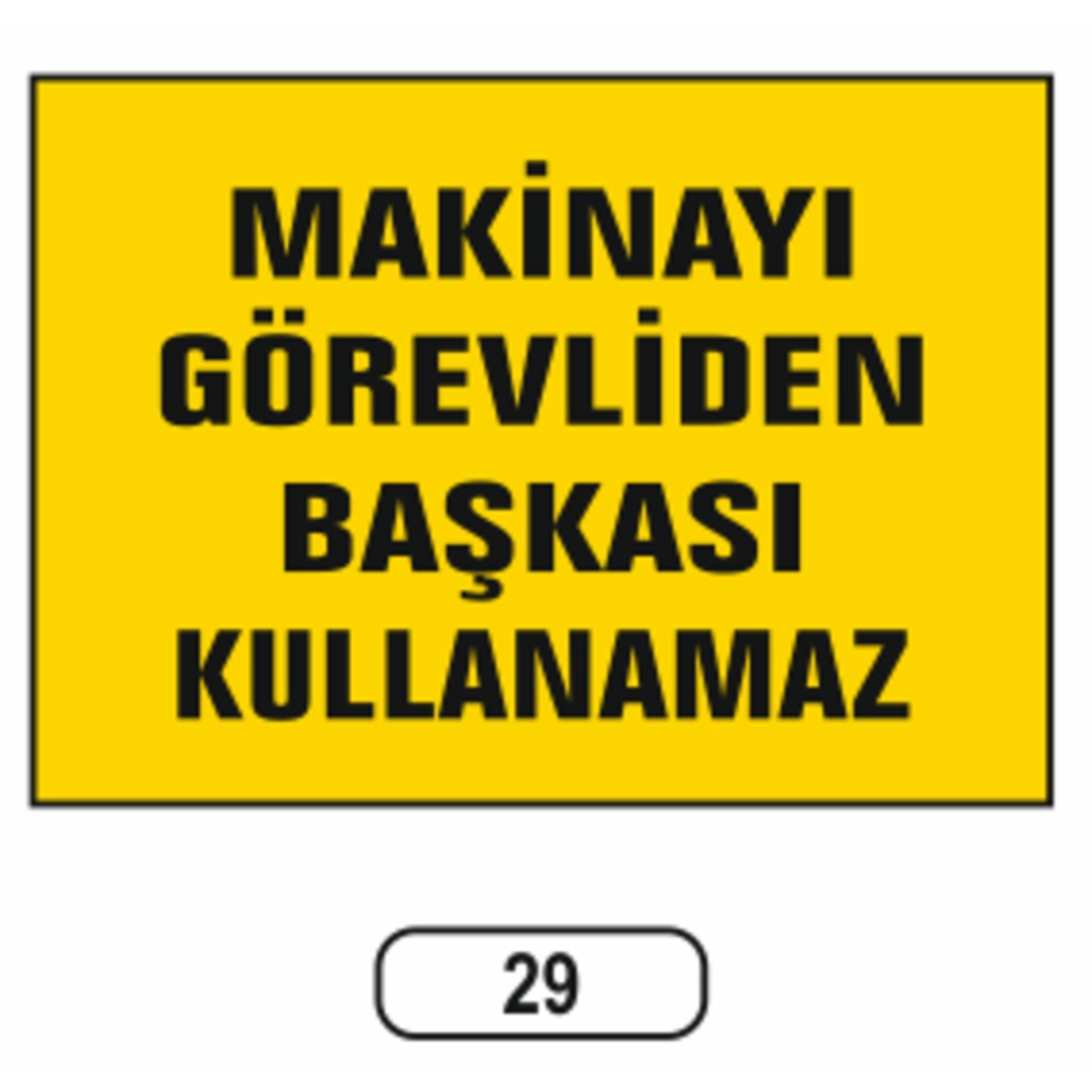Makinayı Görevliden Başkası Kullanamaz Uyarı Ikaz Levhası